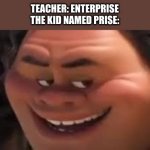 Maui Lenny face | TEACHER: ENTERPRISE
THE KID NAMED PRISE: | image tagged in maui lenny face | made w/ Imgflip meme maker
