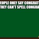 Bart Simpson - chalkboard | PEOPLE ONLY SAY CONGRATS BECAUSE THEY CAN'T SPELL CONGRATJULAHON | image tagged in bart simpson - chalkboard | made w/ Imgflip meme maker