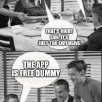 Tiktok | MOM SAID YOU TOLD HER TIKTOK WAS TOO EXPENSIVE; THAT'S RIGHT SON, IT'S JUST TOO EXPENSIVE; THE APP IS FREE DUMMY; AND I SCROLL AWAY HUNDRED$! | image tagged in vintage family dinner extended | made w/ Imgflip meme maker