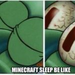 Minecraft sleep | MINECRAFT SLEEP BE LIKE | image tagged in squidward | made w/ Imgflip meme maker