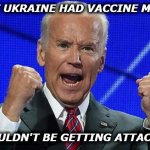Joe Biden fists angry | I SAID IF UKRAINE HAD VACCINE MANDATES; THEY WOULDN'T BE GETTING ATTACKED MAN | image tagged in joe biden fists angry | made w/ Imgflip meme maker