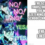 Ah that's a relief | THE SCHOOL FINDS THE MUSIC YOU WERE LISTENING TO ON THE SCHOOL CHROMEBOOK; THEY LIKE IT | image tagged in jojo's bizarre adventure,music,school,memes,relatable memes,dank memes | made w/ Imgflip meme maker