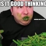 Nickacado Avacado | IS IT GOOD THINKING; EWWWW SAVE ME CRYS | image tagged in nickacado avacado | made w/ Imgflip meme maker