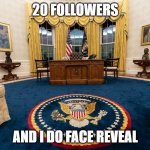 Oval office | 20 FOLLOWERS; AND I DO FACE REVEAL | image tagged in oval office,memes | made w/ Imgflip meme maker