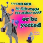Yeet or Be Yeeten | image tagged in yeet or be yeeten | made w/ Imgflip meme maker