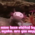 Ayaka has been visited by an axolotl | YOU HAVE BEEN VISITED BY AN AXOLOTL, AYAKA. ARE YOU HAPPY NOW? | image tagged in gifs,axolotl,one pink boi,cute animals,cute,aww | made w/ Imgflip video-to-gif maker