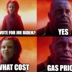 Joe Biden=trash | YES; DID YOU VOTE FOR JOE BIDEN? GAS PRICES; AT WHAT COST | image tagged in what did it cost,joebiden,suck,true,facts | made w/ Imgflip meme maker