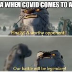 Finally! A worthy opponent! Our battle will be legendary! | E. BOLA WHEN COVID COMES TO AFRICA | image tagged in finally a worthy opponent our battle will be legendary | made w/ Imgflip meme maker