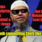 Zakir Naik Shirk | But forgot Muhammad is sent by Allah; Claims the comforter is Muhammad & sent by Jesus; Zakir Naik committing Shirk like a boss! | image tagged in zakir naik,shirk,jesus christ,holy spirit,islam,muhammad | made w/ Imgflip meme maker