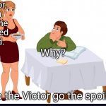 Victor Spoils | Victor, you get the spoiled food. Why? To the Victor go the spoils. | image tagged in wife serving husband food,memes | made w/ Imgflip meme maker