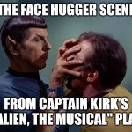 Has anyone made a live action play of Alien? | THE FACE HUGGER SCENE; FROM CAPTAIN KIRK'S "ALIEN, THE MUSICAL" PLAY | image tagged in spock mind meld,alien,play,questions | made w/ Imgflip meme maker