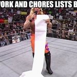 wwe long list | HOMEWORK AND CHORES LISTS BE LIKE: | image tagged in wwe long list | made w/ Imgflip meme maker