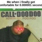Call of DooDoo | Me when i finally get comfortable for 0.000001 seconds | image tagged in call of doodoo | made w/ Imgflip meme maker