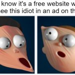 almost every time... | You know it's a free website when you see this idiot in an ad on the top | image tagged in stretch | made w/ Imgflip meme maker