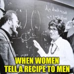 When women tell recipe to men | advmeme26; WHEN WOMEN TELL A RECIPE TO MEN | image tagged in nuclear equation on blackboard,women recipe,men,women,recipe,cooking | made w/ Imgflip meme maker