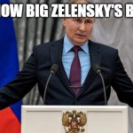 putin arms outstretched | THIS IS HOW BIG ZELENSKY'S BALLS ARE | image tagged in putin arms outstretched | made w/ Imgflip meme maker