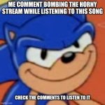I swear on all that is holy this isn't a rickroll | ME COMMENT BOMBING THE HORNY STREAM WHILE LISTENING TO THIS SONG; CHECK THE COMMENTS TO LISTEN TO IT | image tagged in sonic the smug | made w/ Imgflip meme maker