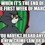 March being sus... | WHEN IT'S THE END OF THE FIRST WEEK OF MARCH; AND YOU HAVEN'T HEARD ANYTHING ABOUT A NEW CRIME LAW OR DEMONS | image tagged in tom and jerry | made w/ Imgflip meme maker