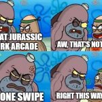 Jurassic Park Arcade | I BEAT JURASSIC PARK ARCADE; AW, THAT'S NOTHING! ON ONE SWIPE; RIGHT THIS WAY, SIR | image tagged in right this way sir,jurassic park,video games,fps,impossible | made w/ Imgflip meme maker
