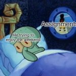 Squidward trying to sleep | Me trying to enjoy the weekend Assignments | image tagged in squidward trying to sleep,memes,school,homework,spongebob,dank memes | made w/ Imgflip meme maker