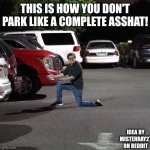 Someone can actually park Correctly!? | THIS IS HOW YOU DON'T PARK LIKE A COMPLETE ASSHAT! IDEA BY MISTERRAY27 ON REDDIT | image tagged in scott the woz carpark | made w/ Imgflip meme maker