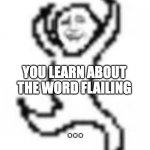 is this you? | IN CLASS; YOU LEARN ABOUT THE WORD FLAILING; . . . | image tagged in is this you | made w/ Imgflip meme maker