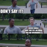 DON'T SAY IT!!! | DON'T SAY IT! GEICO COULD SAVE YOU 15% OR MORE ON CAR INSURANCE COME ON! | image tagged in captain america on your left,geico,fun,funny,memes,funny memes | made w/ Imgflip meme maker