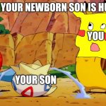 Hungrrrrrrrrrrrrr | WHEN YOUR NEWBORN SON IS HUNGRY; YOU; YOUR SON | image tagged in pikachu babysits togepi,pikachu,ugly pikachu,togepi,togepi crying,pokemon | made w/ Imgflip meme maker