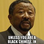 Or do you? | BELIEVE IN YOURSELF; UNLESS YOU ARE A BLACK CHINESE, IN THAT CASE YOU DON'T EXIST | image tagged in black-chinese | made w/ Imgflip meme maker