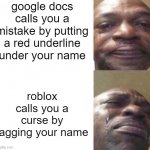 destroyed | google docs calls you a mistake by putting a red underline under your name; roblox calls you a curse by tagging your name | image tagged in black guy crying,mistake,roblox,memes | made w/ Imgflip meme maker