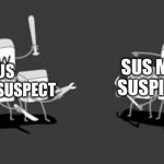 WHICH ONE!? | SUS MEANS SUSPICIOUS; SUS MEANS SUSPECT | image tagged in wasd vs arrow keys,sus,memes,idk,oh wow are you actually reading these tags | made w/ Imgflip meme maker