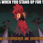 Consider Me Provoked | TEACHERS WHEN YOU STAND UP FOR YOURSELF | image tagged in consider me provoked | made w/ Imgflip meme maker