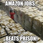 amazon dont feel boxed in | AMAZON JOBS... PHELPRDA; BEATS PRISON! | image tagged in amazonboxes,inspirational,workforce,fun,jon | made w/ Imgflip meme maker
