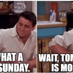 sunday be like | ME: WHAT A GREAT SUNDAY. WAIT, TOMMOROW IS MONDAY! | image tagged in joey from friends,monday,memes,friends,sunday,joey | made w/ Imgflip meme maker