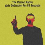 The person above gets detention for 99 seconds meme