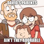 David's family | DAVID'S PARENTS; AIN'T THEY ADORABLE | image tagged in david's family | made w/ Imgflip meme maker