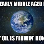 Young Mother Earth | I'M AN EARLY MIDDLE AGED PLANET; MY OIL IS FLOWIN' HONEY | image tagged in mother earth,drill,this is fine,flowers,superman  lois problems | made w/ Imgflip meme maker