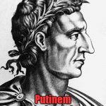 Catos Statement | Ceterum censeo... Putinem esse delendum | image tagged in marcus porcius cato censorius | made w/ Imgflip meme maker