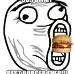BEST BURGER EVER!!! | SO YUMMY BEST BURGER EVER!!! | image tagged in memes,lol guy | made w/ Imgflip meme maker