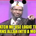 Zakir Naik Mouse Logic | WATCH ME USE LOGIC THAT TURNS ALLAH INTO A MOUSE | image tagged in zakir naik,mouse,allahu akbar,islam,muslims,logic | made w/ Imgflip meme maker