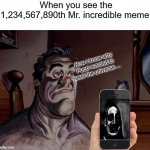 Daily Meme Supplies #8 | When you see the 1,234,567,890th Mr. incredible meme:; Now i know why Pucci wanted to reset the universe.... | image tagged in mr incredible becoming uncanny,cringe,relatable,memes | made w/ Imgflip meme maker