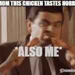 Relatable? | ME-MOM THIS CHICKEN TASTES HORRIBLE; *ALSO ME* | image tagged in gifs,memes,funny memes,mr bean | made w/ Imgflip video-to-gif maker