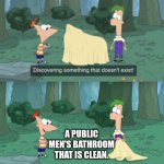 Discovering Something That Doesn’t Exist | A PUBLIC MEN'S BATHROOM THAT IS CLEAN. | image tagged in discovering something that doesn t exist | made w/ Imgflip meme maker
