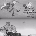 It hurts | Me being rich enough to buy a house; The bills | image tagged in fallout boi | made w/ Imgflip meme maker