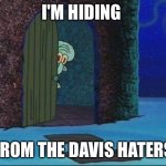 Hiding Squidward | I'M HIDING; FROM THE DAVIS HATERS | image tagged in hiding squidward | made w/ Imgflip meme maker