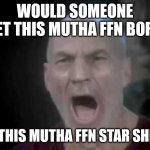 Picard Four Lights | WOULD SOMEONE GET THIS MUTHA FFN BORG; OF THIS MUTHA FFN STAR SHIP!! | image tagged in picard four lights | made w/ Imgflip meme maker