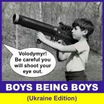 Boys Being Boys Ukraine Edition Volodymyr Be Careful You Will Sh