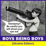 Boys Being Boys Ukraine Edition Volodymyr Be Careful You Will Sh | image tagged in boys being boys ukraine edition volodymyr be careful you will sh | made w/ Imgflip meme maker