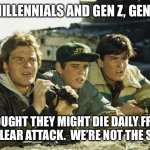 Red Dawn - Patrick Swayze | YES MILLENNIALS AND GEN Z, GEN XERS; THOUGHT THEY MIGHT DIE DAILY FROM A NUCLEAR ATTACK.  WE’RE NOT THE SAME. | image tagged in red dawn - patrick swayze | made w/ Imgflip meme maker