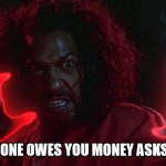 Stop asking for money | WHEN SOMEONE OWES YOU MONEY ASKS FOR MONEY | image tagged in shonuff | made w/ Imgflip meme maker
